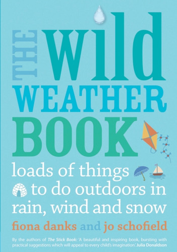 The Wild Weather Book: Loads Of Things To Do Outdoors In Rain, Wind And Snow