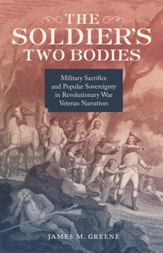 The Soldier's Two Bodies: Military Sacrifice and Popular Sovereignty in Revolutionary War Veteran Narratives