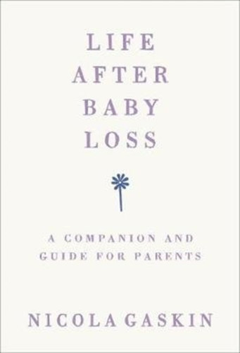 Life After Baby Loss: A Companion And Guide For Parents