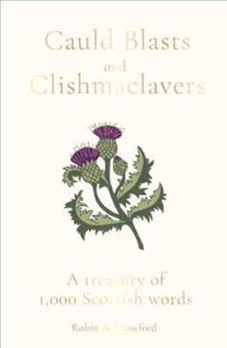 Cauld Blasts And Clishmaclavers: A Treasury Of 1,000 Scottish Words