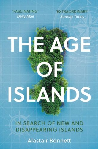 The Age Of Islands: In Search Of New And Disappearing Islands - 9781786498120