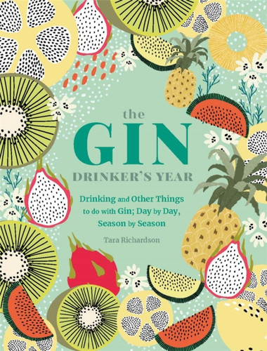 The Gin Drinker'S Year: Drinking And Other Things To Do With Gin; Day By Day, Season By Season - A Recipe Book