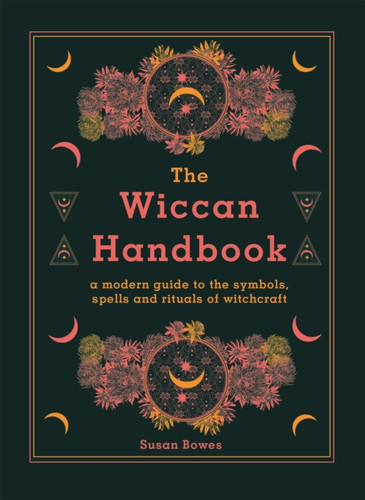 The Wiccan Handbook: A Modern Guide To The Symbols, Spells And Rituals Of Witchcraft