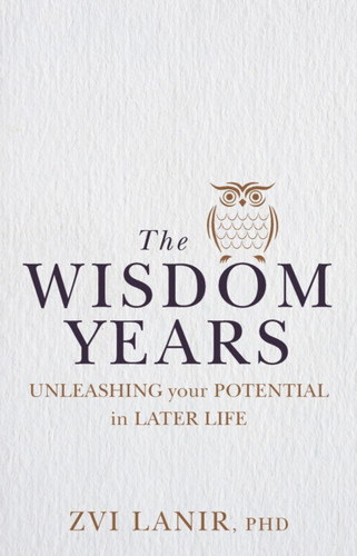 The Wisdom Years: Unleashing Your Potential In Later Life