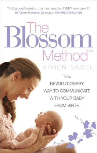 The Blossom Method: The Revolutionary Way To Communicate With Your Baby From Birth
