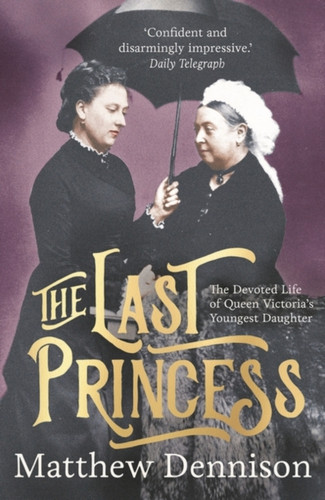 The Last Princess: The Devoted Life Of Queen Victoria'S Youngest Daughter