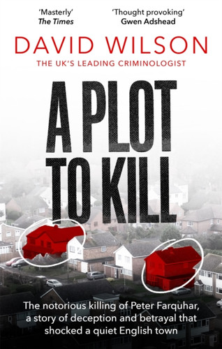 A Plot To Kill: The Notorious Killing Of Peter Farquhar, A Story Of Deception And Betrayal That Shocked A Quiet English Town - 9780751582147
