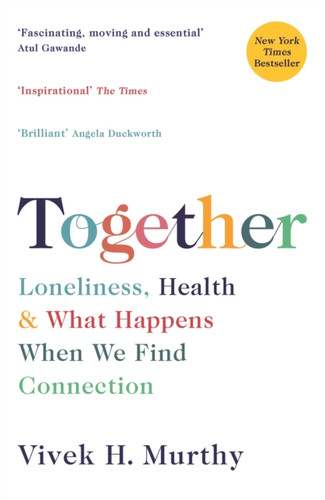 Together: Loneliness, Health And What Happens When We Find Connection