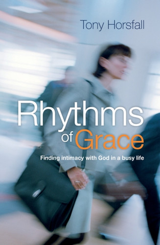 Rhythms Of Grace: Finding Intimacy With God In A Busy Life