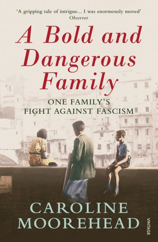 A Bold And Dangerous Family: One Family'S Fight Against Italian Fascism