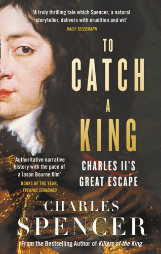 To Catch A King: Charles Ii'S Great Escape To Catch A King: Charles Ii'S Great Escape
