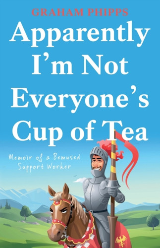 Apparently I'M Not Everyone'S Cup Of Tea: Memoir Of A Bemused Support Worker