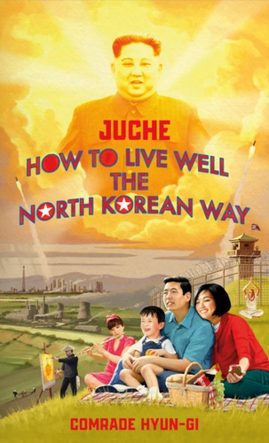 Juche - How To Live Well The North Korean Way Juche - How To Live Well The North Korean Way