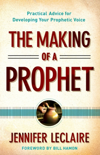 The Making Of A Prophet: Practical Advice For Developing Your Prophetic Voice