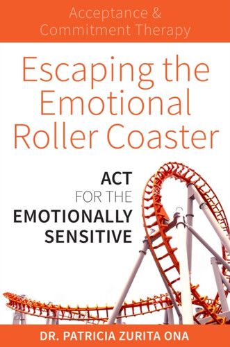 Escaping the Emotional Roller Coaster: ACT for the emotionally sensitive