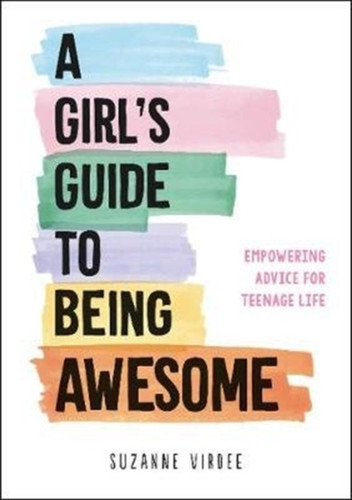A Girl'S Guide To Being Awesome: Empowering Advice For Teenage Life
