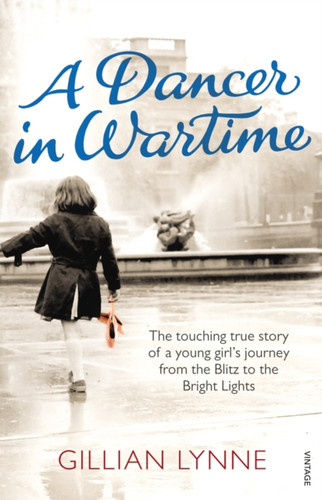 A Dancer in Wartime: The touching true story of a young girl's journey from the Blitz to the Bright Lights