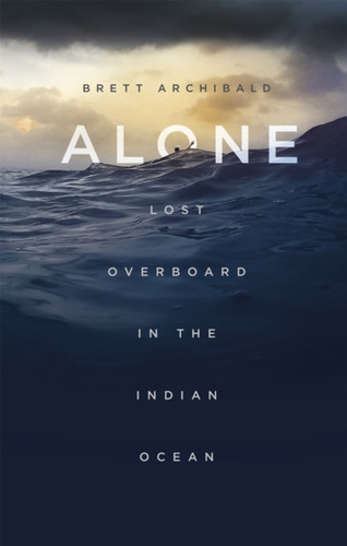 Alone: Lost Overboard In The Indian Ocean Alone: Lost Overboard In The Indian Ocean