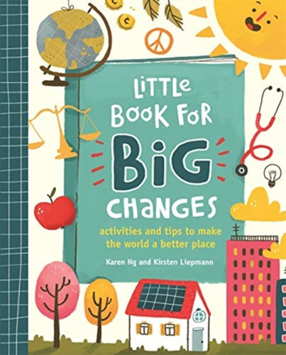 Little Book For Big Changes: Activities And Tips To Make The World A Better Place