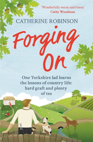 Forging On: A Warm Laugh Out Loud Funny Story Of Yorkshire Country Life