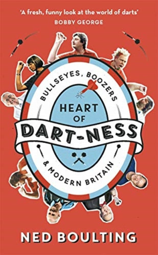 Heart Of Dart-Ness: Bullseyes, Boozers And Modern Britain - 9781788702119