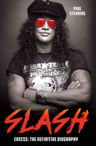 Slash - Surviving Guns N' Roses, Velvet Revolver and Rock's Snake Pit: Excess: The Biography