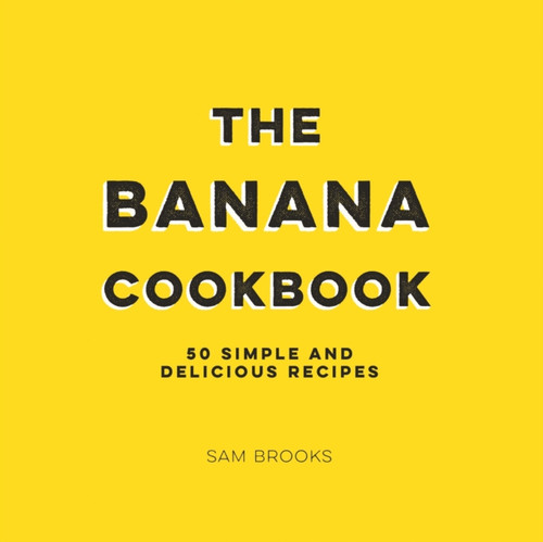 The Banana Cookbook: 50 Simple And Delicious Recipes