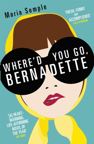 Where'd You Go, Bernadette: The New York Times bestseller, now a major motion picture starring Cate Blanchett