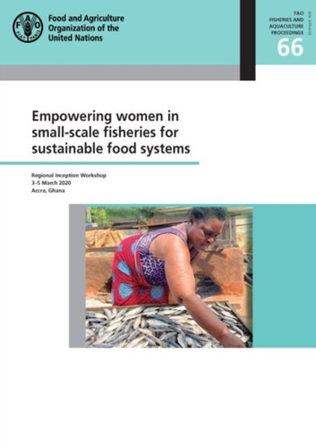 Empowering Women In Small-Scale Fisheries For Sustainable Food Systems: Regional Inception Workshop 3-5 March 2020, Accra, Ghana