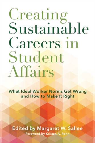 Creating Sustainable Careers in Student Affairs: What Ideal Worker Norms Get Wrong and How to Make It Right