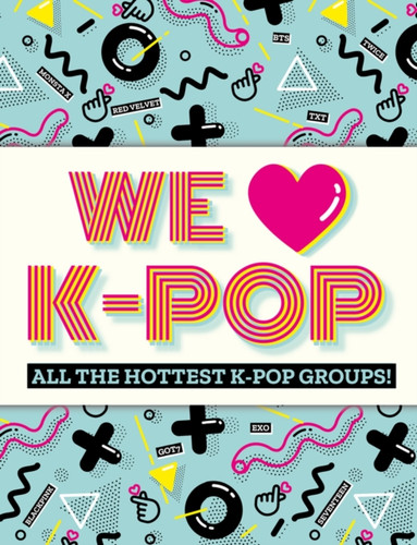 We Love K-Pop: All The Hottest K-Pop Groups!