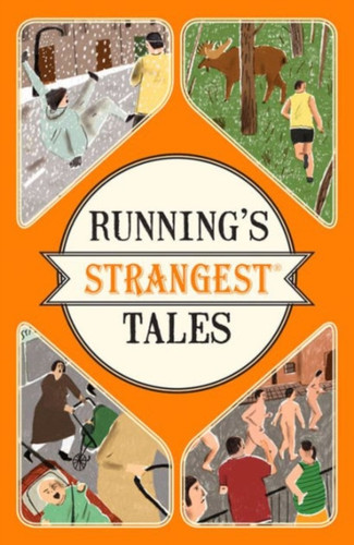 Running'S Strangest Tales: Extraordinary But True Tales From Over Five Centuries Of Running