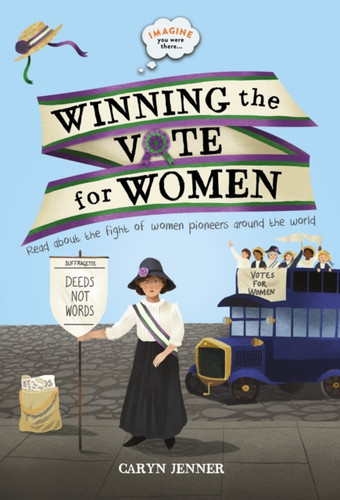 Imagine You Were There... Winning The Vote For Women - 9780753446911
