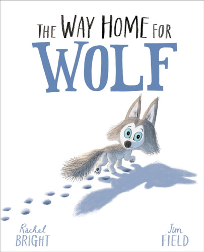 The Way Home For Wolf: From The World of Rachel Bright & Jim Field