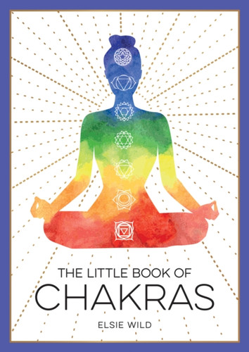 The Little Book Of Chakras: An Introduction To Ancient Wisdom And Spiritual Healing