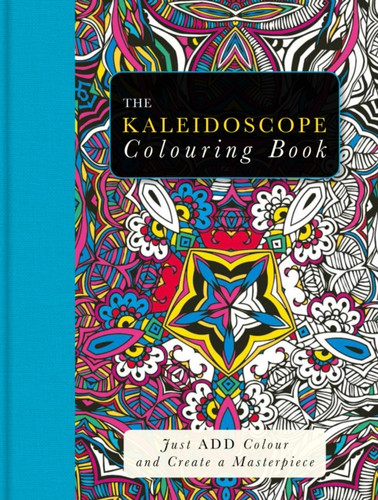 The Kaleidoscope Colouring Book: Just Add Colour And Create A Masterpiece