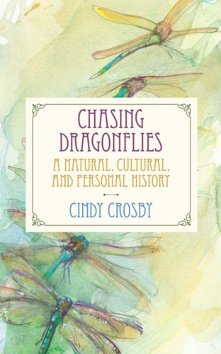 Chasing Dragonflies: A Natural, Cultural, And Personal History