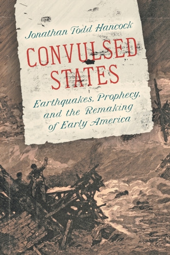 Convulsed States: Earthquakes, Prophecy, And The Remaking Of Early America