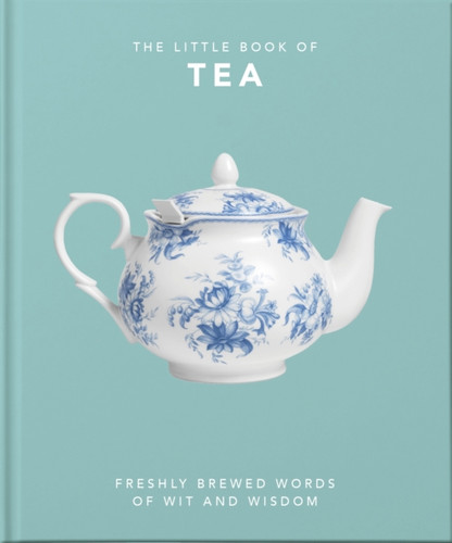The Little Book of Tea: Freshly Brewed Words of Wit and Wisdom