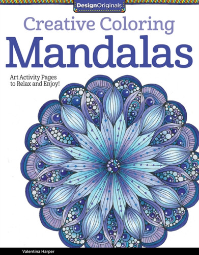 Creative Coloring Mandalas: Art Activity Pages To Relax And Enjoy!