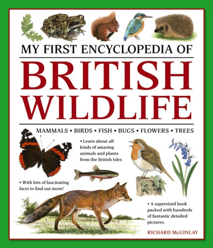 My First Encyclopedia Of British Wildlife: Mammals, Birds, Fish, Bugs, Flowers, Trees