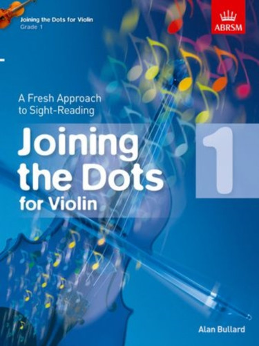 Joining The Dots For Violin, Grade 1: A Fresh Approach To Sight-Reading