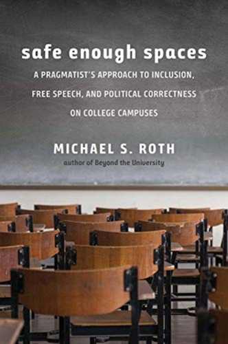 Safe Enough Spaces: A Pragmatist'S Approach To Inclusion, Free Speech, And Political Correctness On College Campuses - 9780300261554