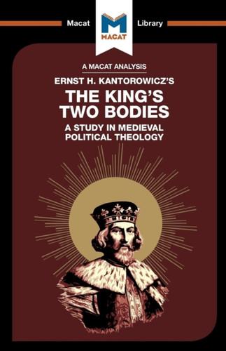 An Analysis of Ernst H. Kantorwicz's The King's Two Bodies: A Study in Medieval Political Theology