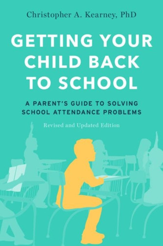 Getting Your Child Back To School: A Parent'S Guide To Solving School Attendance Problems, Revised And Updated Edition