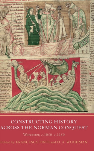 Constructing History Across The Norman Conquest: Worcester, C.1050--C.1150