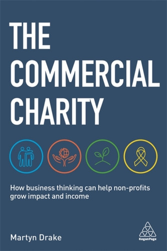 The Commercial Charity: How Business Thinking Can Help Non-Profits Grow Impact And Income