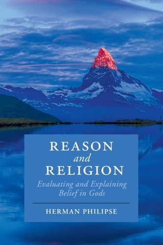 Reason And Religion: Evaluating And Explaining Belief In Gods