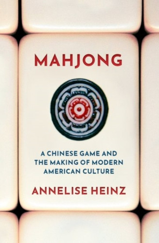 Mahjong: A Chinese Game And The Making Of Modern American Culture