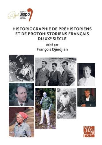 Historiographie de prehistoriens et de protohistoriens francais du XX° siecle: Proceedings of the XVIII UISPP World Congress (4-9 June 2018, Paris, France) Volume 19, Session VII-5